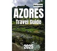 AZORES Travel Guide 2025: Explore the Nine Islands with Hidden Gems, Local Secrets, and the Most Authentic Dining in the Atlantic’s Last Paradise