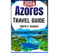AZORES TRAVEL GUIDE 2026: Explore Insider Itineraries, Hidden Gems, insider Local Secrets, budget tips & more