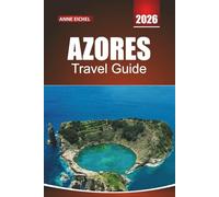 AZORES TRAVEL GUIDE 2026: Practical Tips, Insider Advice, and Hidden Island Adventures Across the Atlantic