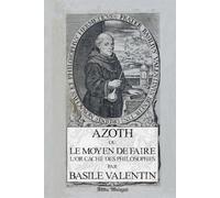 AZOTH: Ou le moyen de faire l'or caché des philosophes