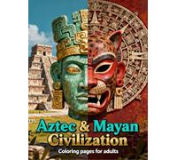 Aztec & Mayan Civilization Adult Coloring Book: Intricate Designs Inspired by Ancient Aztec and Mayan Art, Symbols, Deities, and Architecture for Relaxation and Creativity