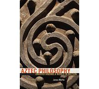 Aztec Philosophy: Understanding a World in Motion