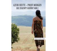 Azubi heute - Profi morgen. Die Zukunft gehört mir!: Halte Deine Ausbildung in einem Buch fest! Mit Zitaten, Tagebuch, Adressbuch, undatierten ... Erinnerungen - ideales Geschenk für Azubis!
