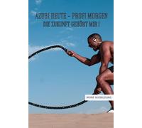 Azubi heute - Profi morgen. Die Zukunft gehört mir: Halte Deine Ausbildung in einem Buch fest! Mit Zitaten, Tagebuch, Adressbuch, undatierten ... Erinnerungen - ideales Geschenk für Azubis!