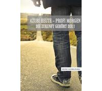 Azubi heute - Profi morgen. Die Zukunft gehört mir: Halte Deine Ausbildung in einem Buch fest! Mit Zitaten, Tagebuch, Adressbuch, undatierten ... Erinnerungen - ideales Geschenk für Azubis!