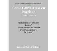 Como Convertirse en Escritor: Curso Completo *** “Fundamentos y Técnicas Básicas” “Introducción a la Escritura Creativa: para Nuevos Escritores”