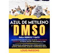 Azul de metileno y DMSO para perros y gatos: Solución farmaceutico para revertir enfermedades crónicas, aliviar el dolor y prolongar la vida: ... infecciones, diabetes y enfermedad renal