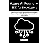 Azure AI Foundry SDK for Developers: Hands-On Projects, Model Optimization, and Future-Proof AI Applications for Real-World Deployment