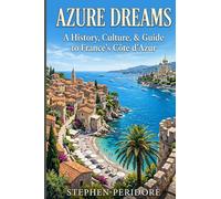 Azure Dreams: A History, Culture, & Guide to France’s Côte d'Azur