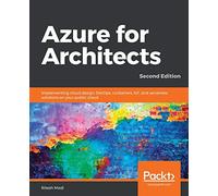 Azure for Architects - Second Edition: Implementing cloud design, DevOps, containers, IoT, and serverless solutions on your public cloud