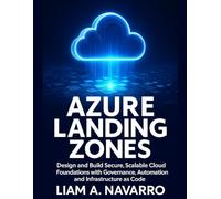 Azure Landing Zones: Design and Build Secure, Scalable Cloud Foundations with Governance, Automation, and Infrastructure as Code