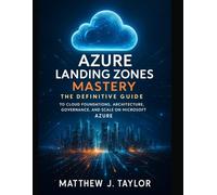 Azure Landing Zones Mastery: The definitive guide to cloud foundations, Architecture, Governance, and scale on Microsoft Azure
