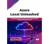 Azure Local Unleashed: Modernizing hybrid infrastructure with cloud-consistent management and governance (English Edition)