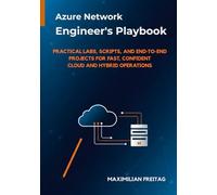 Azure Network Engineer’s Playbook: Practical Labs, Scripts, and End-to-End Projects for Fast, Confident Cloud and Hybrid Operations