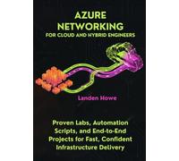 Azure Networking for Cloud and Hybrid Engineers: Proven Labs, Automation Scripts, and End-to-End Projects for Fast, Confident Infrastructure Delivery