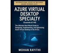 Azure Virtual Desktop Specialty (Exam Code: AZ-140): The Ultimate Real-World Guide to Designing, Implementing, and Optimizing Azure Virtual Desktop in the AI Era