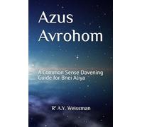 Azus Avrohom: A Common Sense Davening Guide for Bnei Aliya