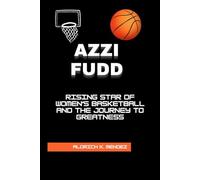 AZZI FUDD: Rising Star of Women’s Basketball and the Journey to Greatness