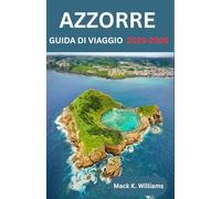 AZZORRE Guida di viaggio 2025-2026: Itinerari curati, segreti locali e avventure ecologiche per il paradiso atlantico