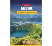 AZZORRE GUIDA ESCURSIONISTICA 2027: Sentieri sulle Isole Vulcaniche, Percorsi dei Laghi Crateri e Itinerari di Una Giornata per Esploratori Indipendenti della Natura