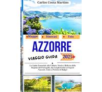 Azzorre Viaggio Guida 2025: La Guida Essenziale alla Cultura, Storia e Bellezza della Regione del Portogallo, dai Luoghi Iconici ai Segreti Nascosti, Tutto a Portata di Budget