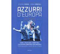 Azzurri d'Europa 2020. Come l'Italia degli imbattibili è diventata campione continentale. Partita dopo partita, il trionfo nato da un sogno