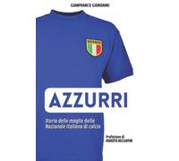 AZZURRI Storia delle maglie della nazionale italiana di calcio