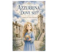 Azzurrina...Dove sei?: La Leggenda del Castello di Montebello