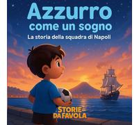 Azzurro come un sogno: La storia della squadra di Napoli