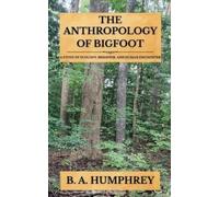 B A Humphrey The Anthropology Of Bigfoot (Tascabile)