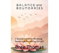 “B A L A N C E + B O U N D A R I E S” The Modern Women’s Workbook for Protecting Your Peace: A Guided Journal for Resetting, Restoring & Reclaiming Yourself