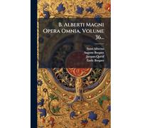 B. Alberti Magni Opera Omnia, Volume 36...