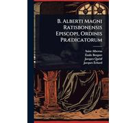 B. Alberti Magni Ratisbonensis Episcopi, Ordinis PrÃ]dicatorum