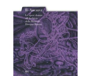 B-archive. Le opere donate all'Archivio della Biennale Disegno Rimini.
