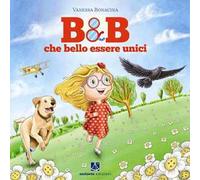 B&B. Che bello essere unici. Ediz. illustrata
