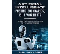 B B Jankoski Artificial Intelligence Pushing Boundaries, Is It Worth (Tascabile)