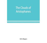 B B Rogers The clouds of Aristophanes. The Greek text with a transla (Tascabile)