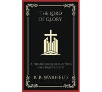 B B Warfield The Lord of Glory: A Theological Reflection on C (Copertina rigida)