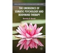 B. Barratt The Emergence of Somatic Psychology and Bodymind Therapy (Tascabile)