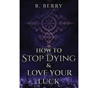 B Berry How To Stop Dying & Love Your Luck (Tascabile)