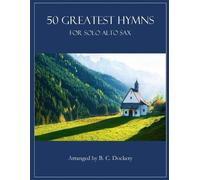 B C Dockery 50 Greatest Hymns for Solo Alto Sax (Tascabile) 50 Greatest Hymns