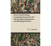 B. C. Saward Ferrets And Ferreting - Containing Instructions For The (Tascabile)