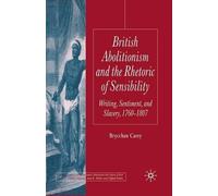 B. Carey British Abolitionism and the Rhetoric of Sensibility (Tascabile)
