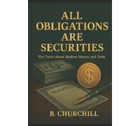 B. Churchill All Obligations Are Securities: The Truth About Modern (Tascabile)