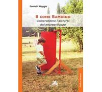 B come Bambino. Comprendere i disturbi del neurosviluppo