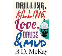 B. D. McKay Drilling, Killing, Love, Drugs and Mud (Tascabile)