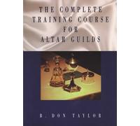 B. Don Taylor The Complete Training Course for Altar Guilds (Tascabile)