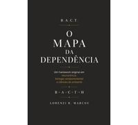 B . E . B . T O Mapa da Dependencia: Um Guia de Mapeamento Estruturado e Baseado na Ciência para Dependências Químicas, Digitais e Comportamentais - De Volta à Homeostase.