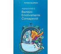B.E.C. Bambini Emotivamente Consapevoli. Un approccio pedagogico alla consapevolezza emotiva nella prima infanzia