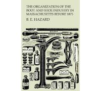 B E Hazard The Organization of the Boot and Shoe Industry in Massach (Tascabile)